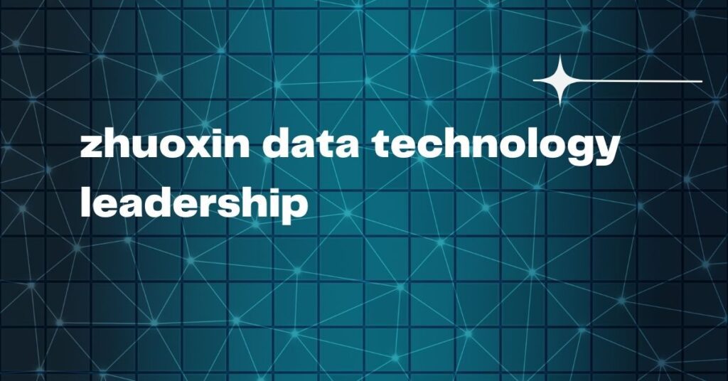 zhuoxin data technology leadership